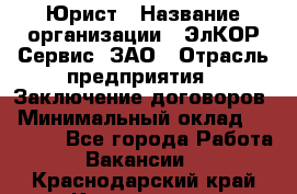 Юрист › Название организации ­ ЭлКОР Сервис, ЗАО › Отрасль предприятия ­ Заключение договоров › Минимальный оклад ­ 35 000 - Все города Работа » Вакансии   . Краснодарский край,Краснодар г.